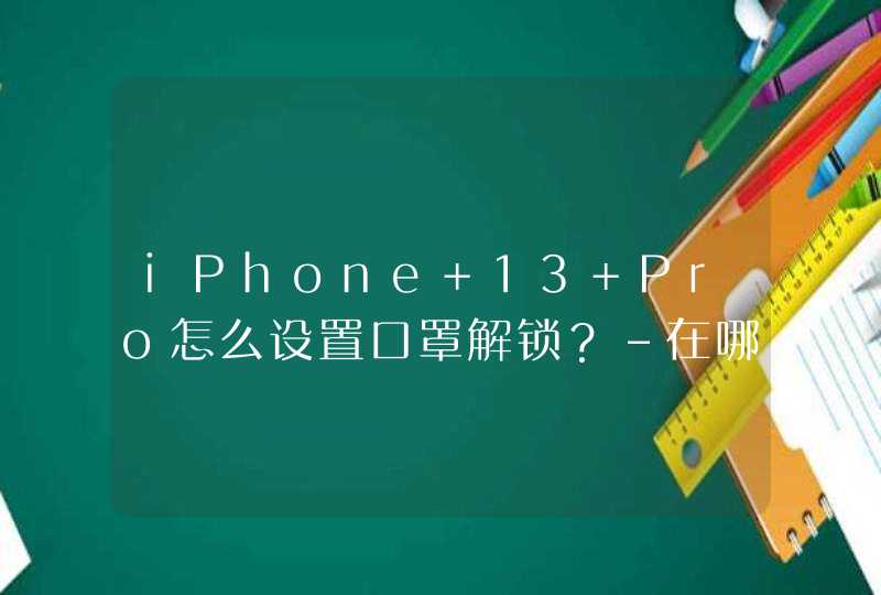 iPhone 13 Pro怎么设置口罩解锁？-在哪里设置手机口罩手机解锁功能？,第1张
