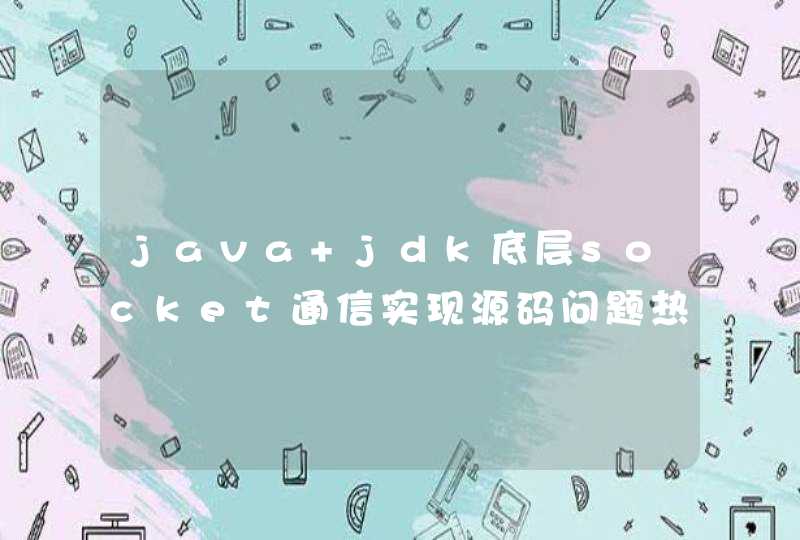 java jdk底层socket通信实现源码问题热,第1张