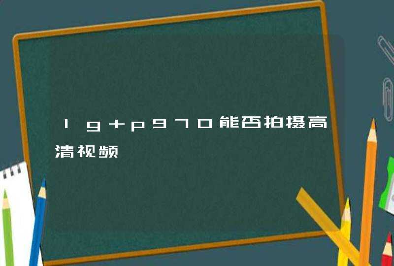 lg p970能否拍摄高清视频,第1张