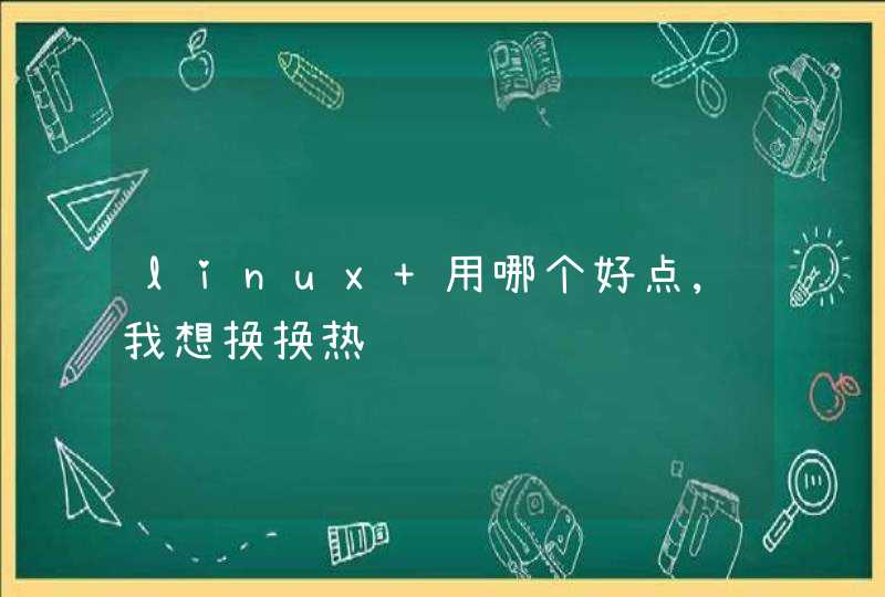 linux 用哪个好点,我想换换热,第1张