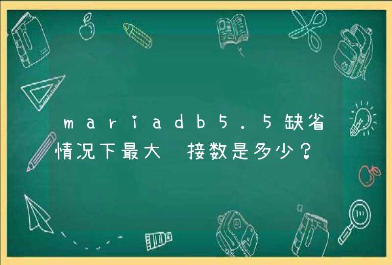 mariadb5.5缺省情况下最大连接数是多少？,第1张