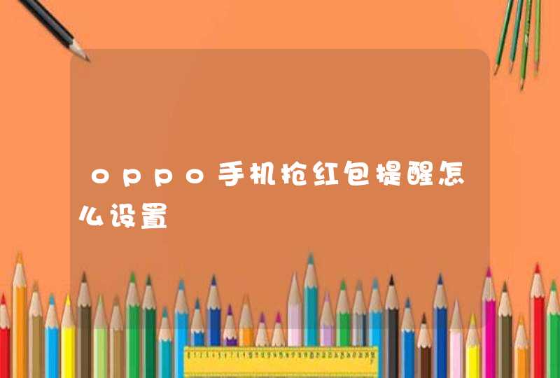 oppo手机抢红包提醒怎么设置,第1张