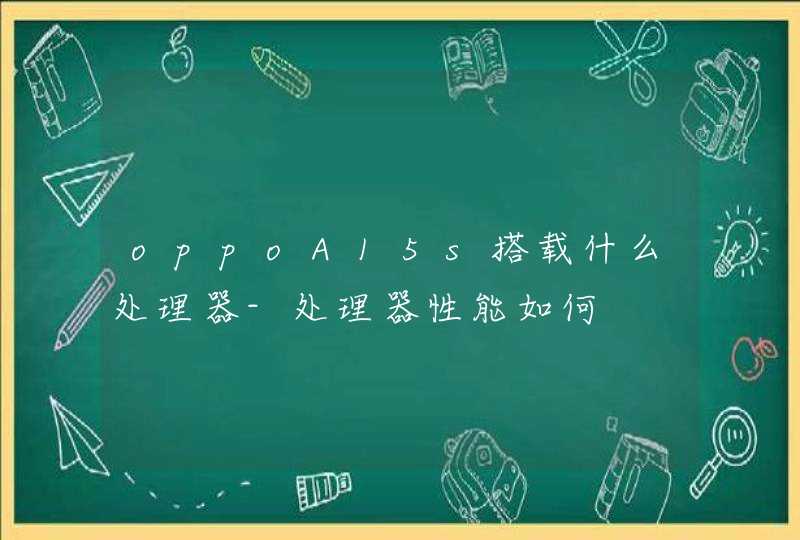 oppoA15s搭载什么处理器-处理器性能如何,第1张