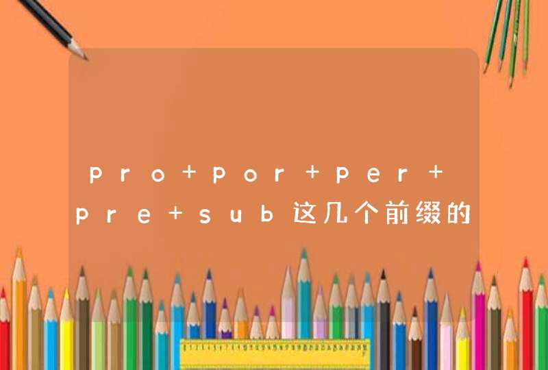 pro por per pre sub这几个前缀的意思 pro por per pre 读音区别,第1张
