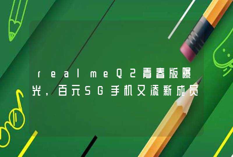 realmeQ2青春版曝光,百元5G手机又添新成员,第1张
