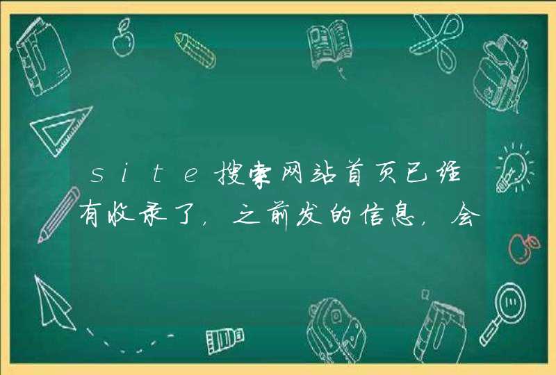 site搜索网站首页已经有收录了，之前发的信息，会被收录吗,第1张