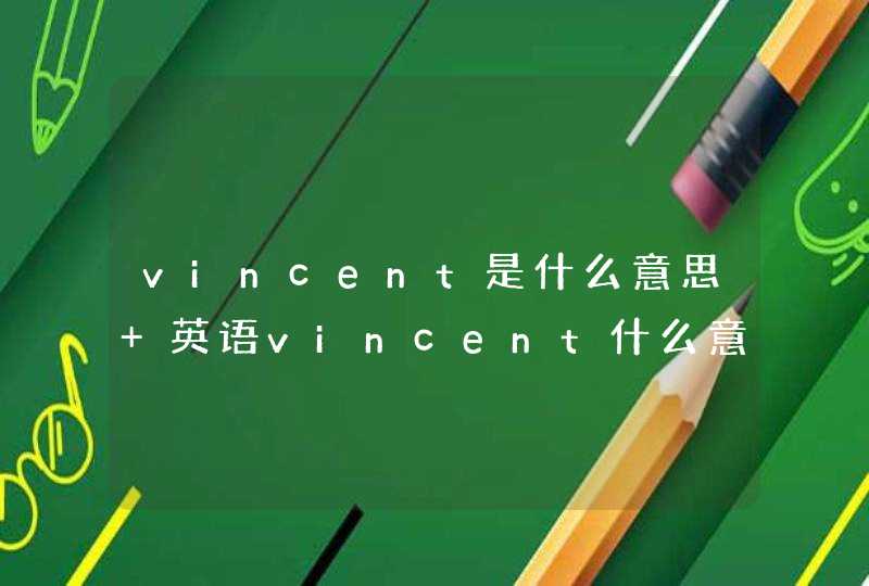 vincent是什么意思 英语vincent什么意思,第1张