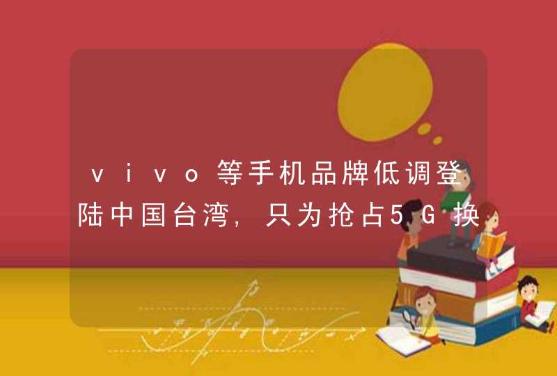 vivo等手机品牌低调登陆中国台湾,只为抢占5G换机商机,第1张