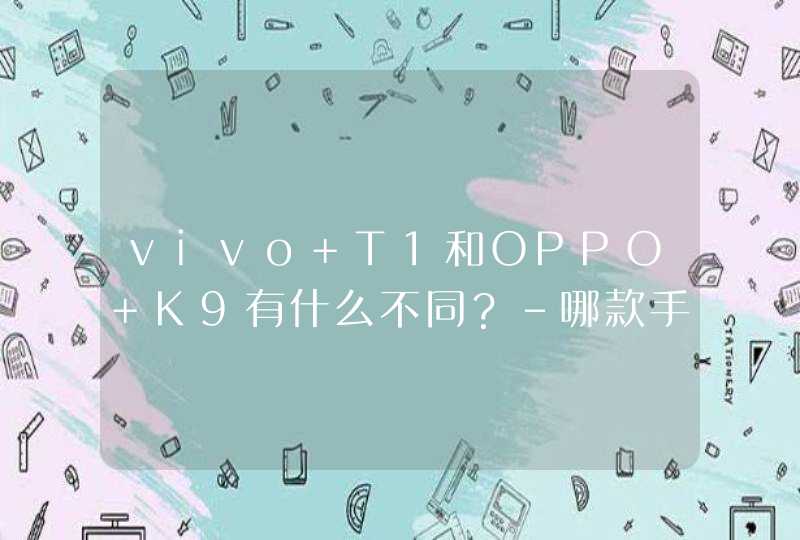 vivo T1和OPPO K9有什么不同？-哪款手机的性能更好？-参数对比,第1张