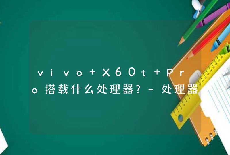vivo X60t Pro搭载什么处理器？-处理器性能怎么样？,第1张