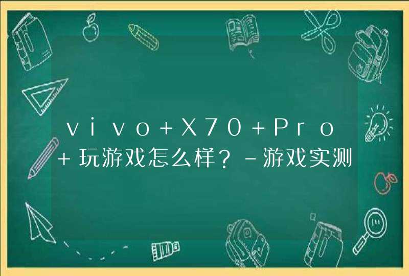 vivo X70 Pro+玩游戏怎么样？-游戏实测,第1张
