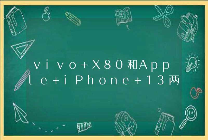 vivo X80和Apple iPhone 13两款手机哪个好？怎么选呢？,第1张