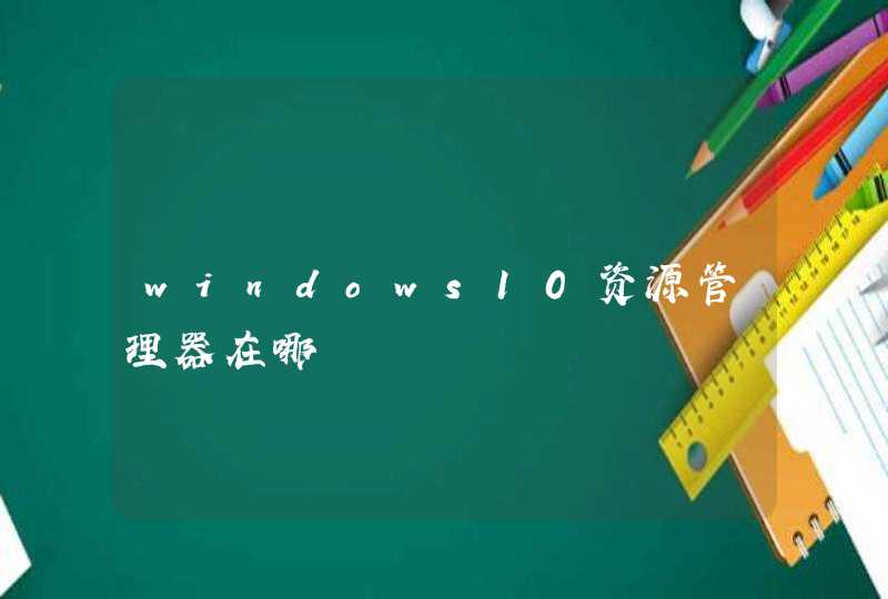 windows10资源管理器在哪,第1张