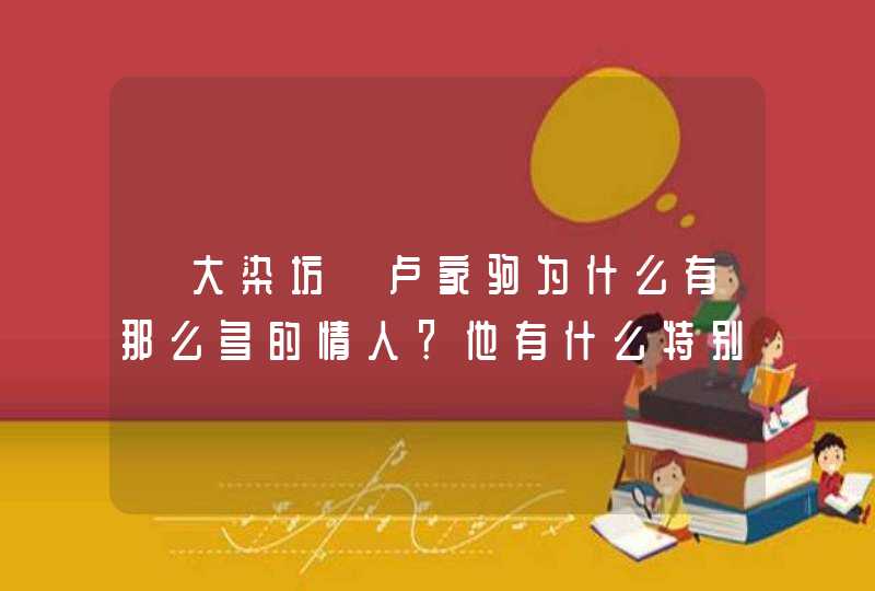 《大染坊》卢家驹为什么有那么多的情人？他有什么特别之处吗？,第1张