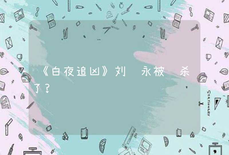 《白夜追凶》刘长永被谁杀了?,第1张