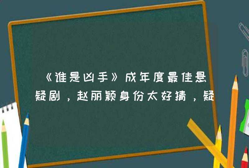 《谁是凶手》成年度最佳悬疑剧，赵丽颖身份太好猜，疑是凶手女儿,第1张