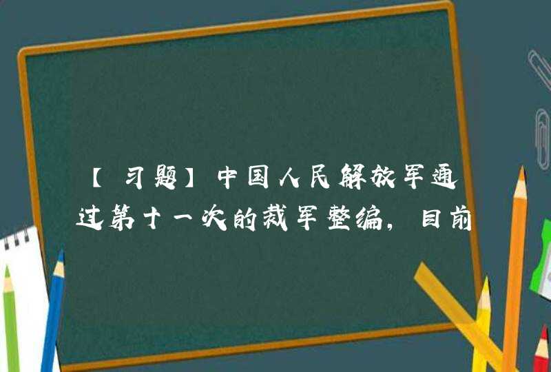 【习题】中国人民解放军通过第十一次的裁军整编，目前已形成（）、（）、（）的总原则。,第1张