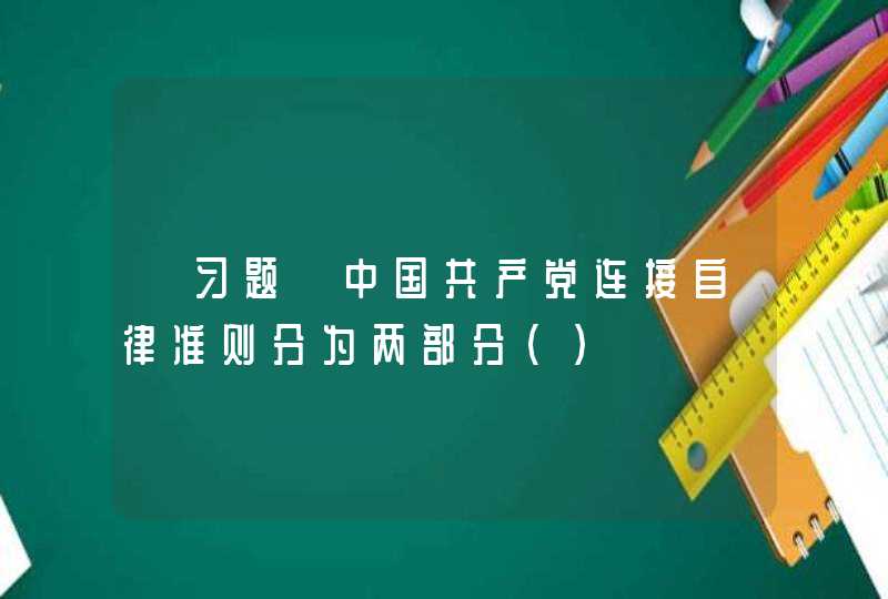 【习题】中国共产党连接自律准则分为两部分（）,第1张