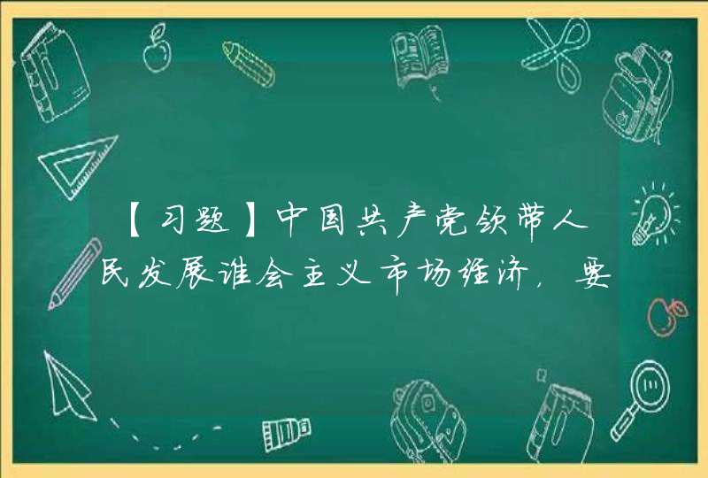 【习题】中国共产党领带人民发展谁会主义市场经济，要发挥市场在资源配置中（）,第1张