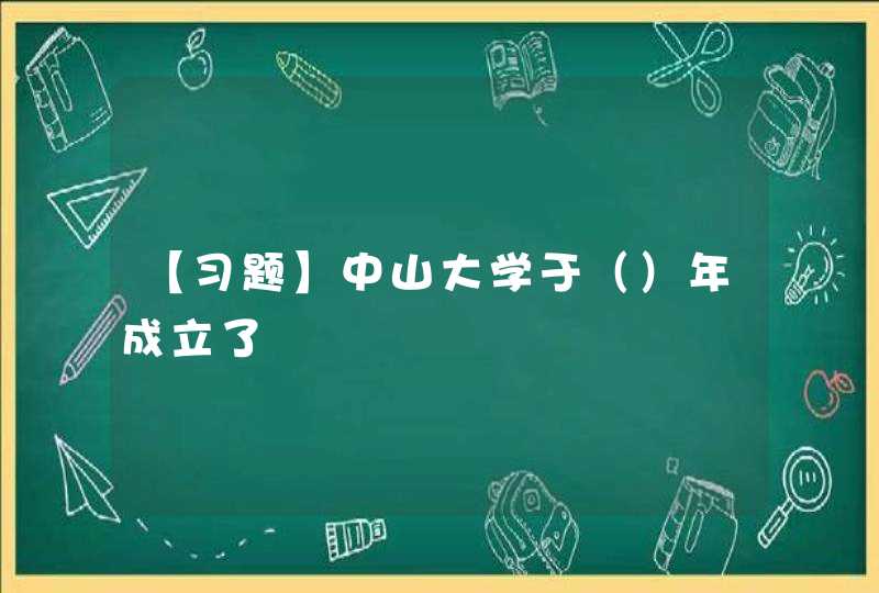 【习题】中山大学于（）年成立了,第1张