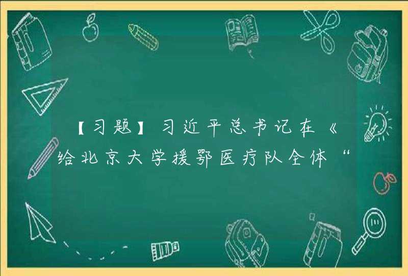 【习题】习近平总书记在《给北京大学援鄂医疗队全体“90后”党员的回信》中勉励青年一代,努力在( )中茁壮成长。（2.0分）,第1张
