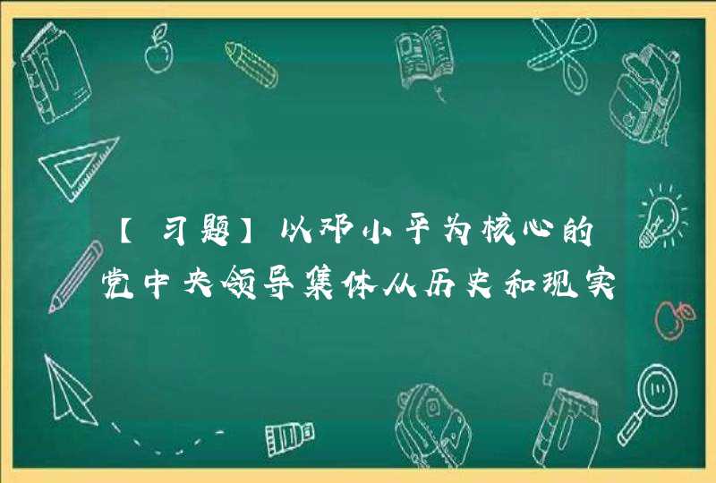 【习题】以邓小平为核心的党中央领导集体从历史和现实出发，创造性地提出了”()”的伟大构想,第1张