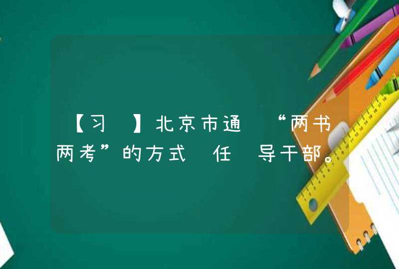 【习题】北京市通过“两书两考”的方式选任领导干部。其中，“两书”指的是（ ）。,第1张