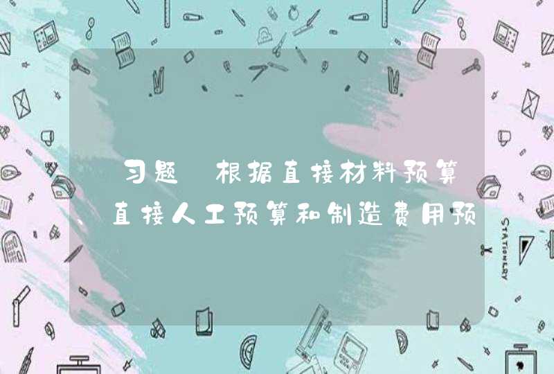 【习题】根据直接材料预算、直接人工预算和制造费用预算编制的预算是（ ）。,第1张