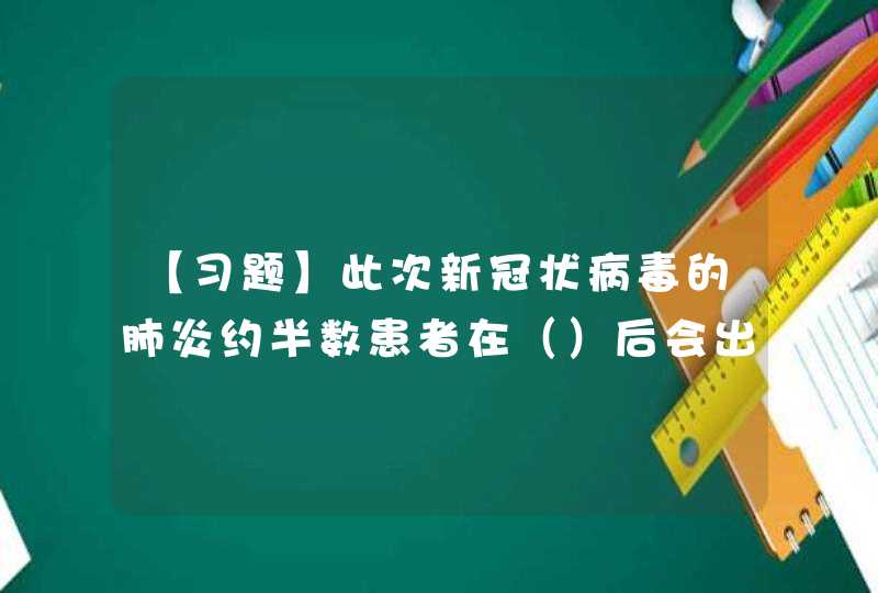 【习题】此次新冠状病毒的肺炎约半数患者在（）后会出现呼吸困难,第1张