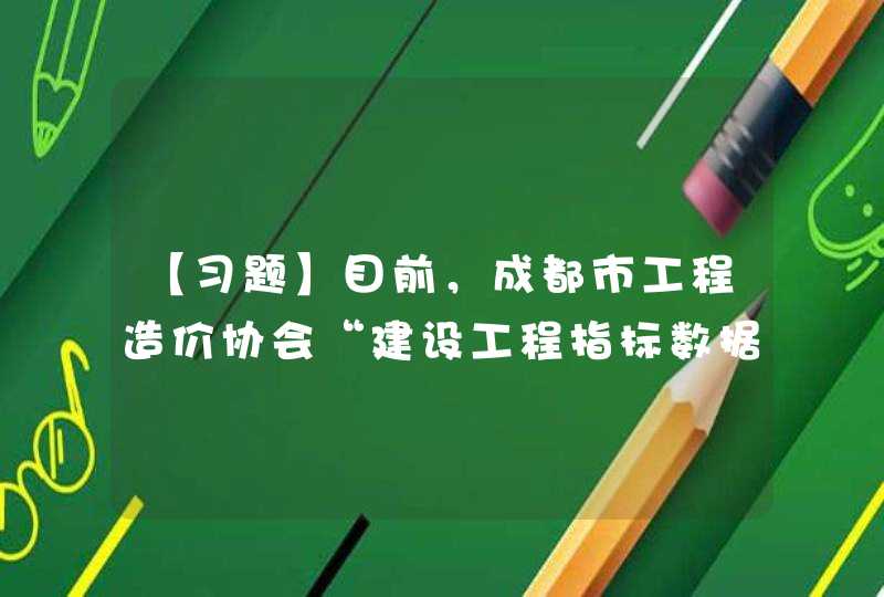 【习题】目前，成都市工程造价协会“建设工程指标数据库”系统给所有会员单位免费发放账号数量为（）,第1张