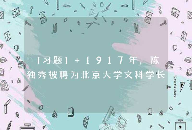 【习题】 1917年，陈独秀被聘为北京大学文科学长，《新青年》编辑部迁到北京。（ ）和（ ）成为新文化运动的主要阵地。,第1张