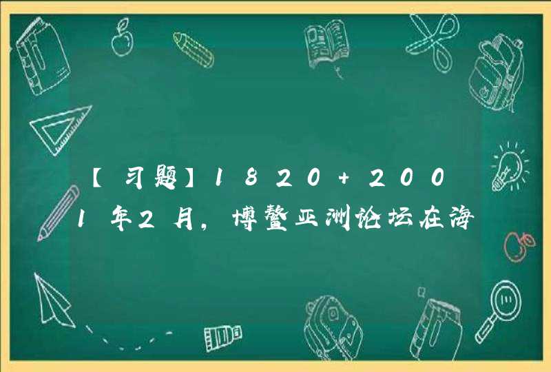 【习题】1820 2001年2月，博鳌亚洲论坛在海南博鳌成立。这是首个永久定址中国、非官方的国际性会议组织，它以（）（）（）（）为主旨，成为亚洲和关心亚洲的各界人士加强了解、增进友谊和扩大合作的纽带。,第1张