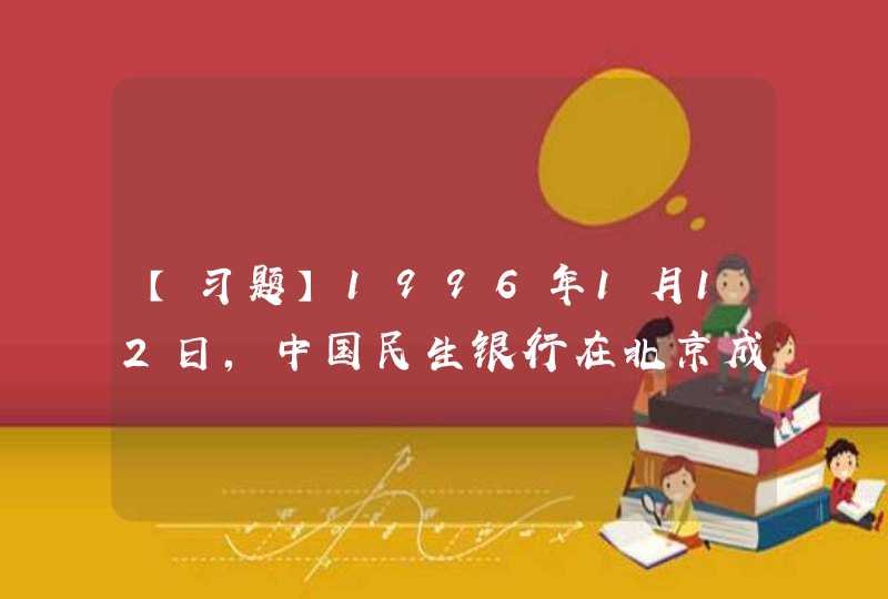 【习题】1996年1月12日，中国民生银行在北京成立。它是经国务院和中国人民银行批准的首家（ ）股份制商业银行。,第1张