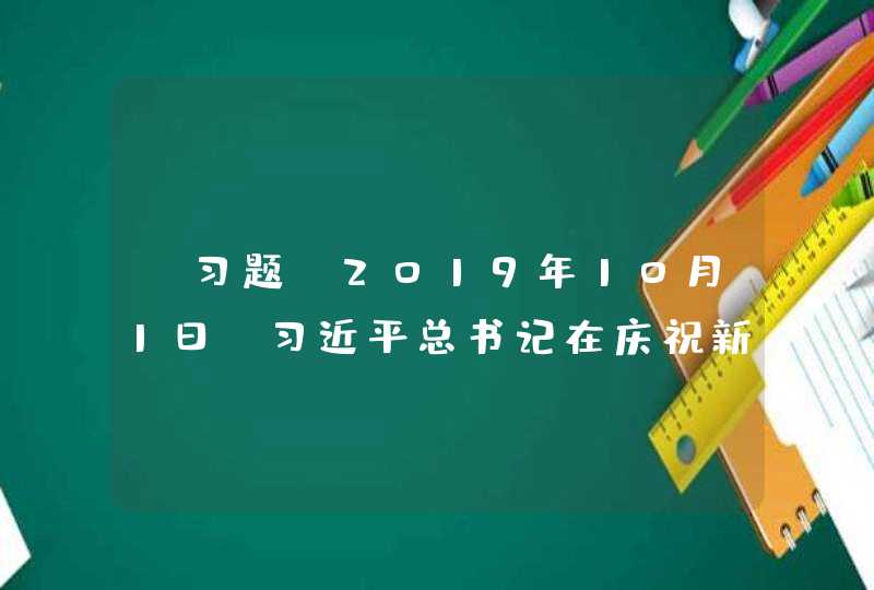 【习题】2019年10月1日，习近平总书记在庆祝新中国成立70周年大会上发表了重要讲话，全国举行了一系列盛大庆典，集中体现了以（）为核心的中华民族精神。,第1张