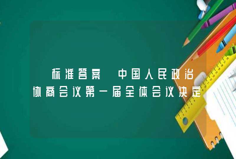 【标准答案】中国人民政治协商会议第一届全体会议决定，以《义勇军进行曲》为()。,第1张