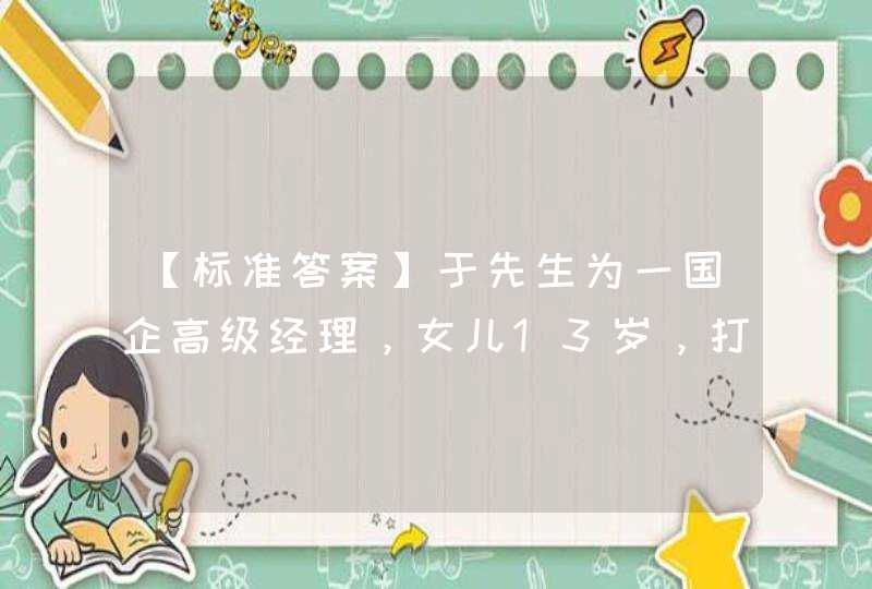 【标准答案】于先生为一国企高级经理，女儿13岁，打算出国读书，需教育金40万元。另外，还有未还的房贷30万元。则下列不适合作为于先生的人寿保险财务目标的是()。,第1张