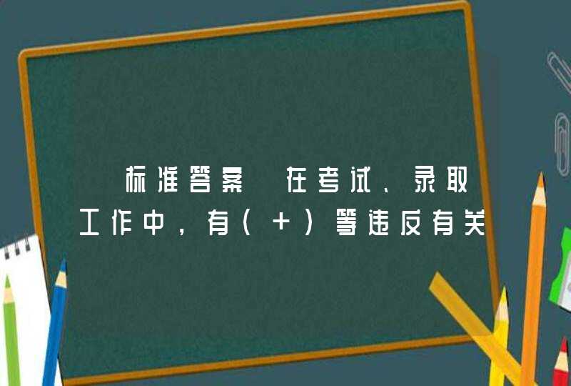 【标准答案】在考试、录取工作中，有（ ）等违反有关规定行为的，给予警告或者严重警告处分；情节较重的，给予撤销党内职务或者留党察看处分；情节严重的，给予开除党籍处分。,第1张