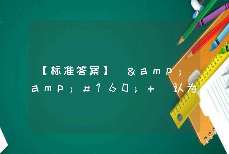 【标准答案】（&amp;#160; ）认为人的需要由低级向高级分为五个层次，即生理的需要、保障或安全的需要、归属或承认的需要、尊重的需要、自我实现的需要。选择一项： a. 成就需要理论 b. 需要层次理论 c,第1张