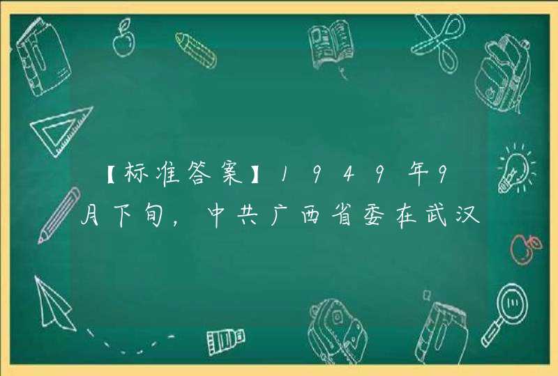 【标准答案】1949年9月下旬，中共广西省委在武汉成立后，即着手配备广西各地市的党政领导班子，并从四野南下工作团选拔1000多人编为____。,第1张