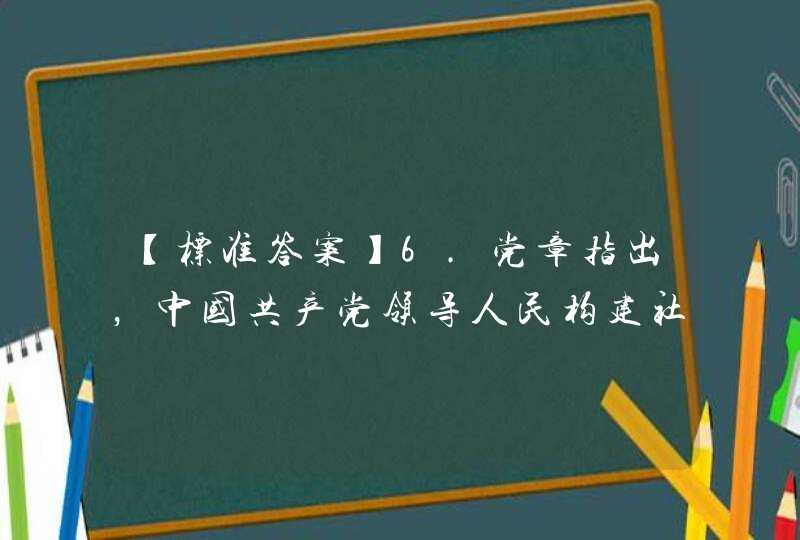 【标准答案】6.党章指出，中国共产党领导人民构建社会主义和谐社会，加强和创新社会（）。,第1张