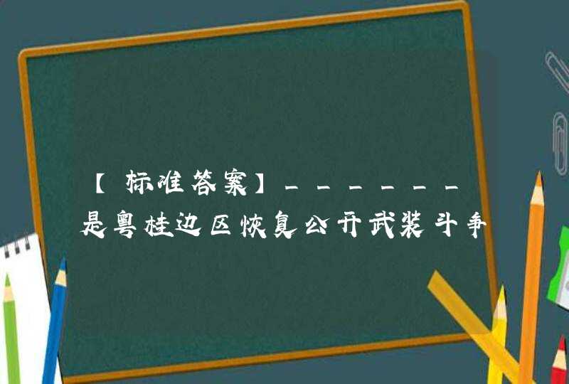 【标准答案】______是粤桂边区恢复公开武装斗争后一次行动早、影响大、战果好的成功武装起义。,第1张