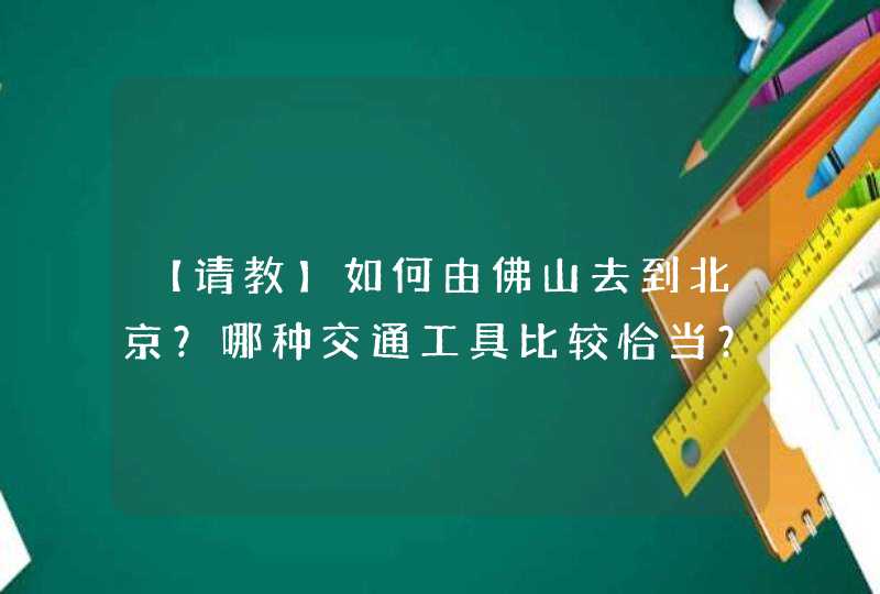 【请教】如何由佛山去到北京？哪种交通工具比较恰当？,第1张