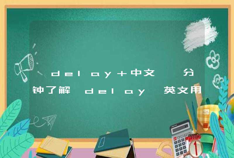 【delay 中文】一分钟了解「delay」英文用法跟中文意思！,第1张