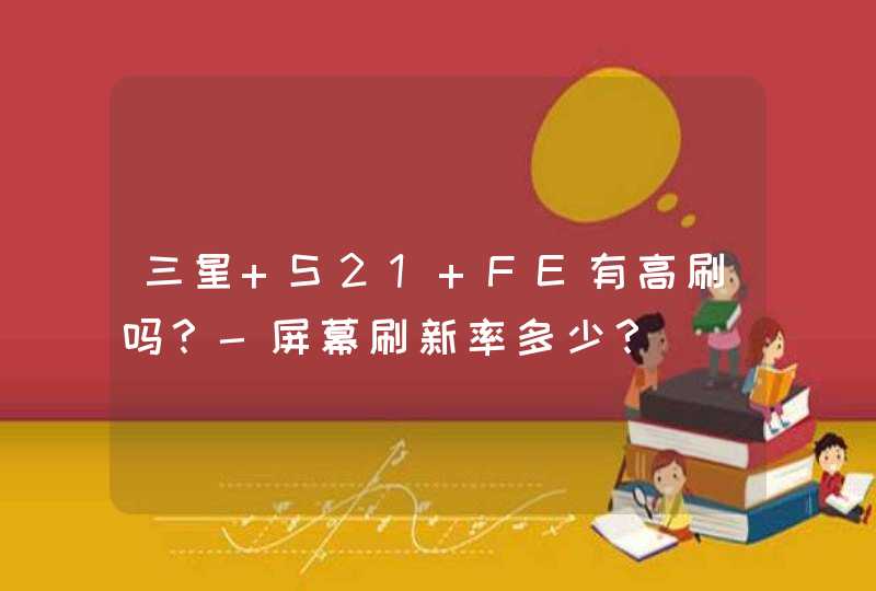 三星 S21 FE有高刷吗？-屏幕刷新率多少？,第1张