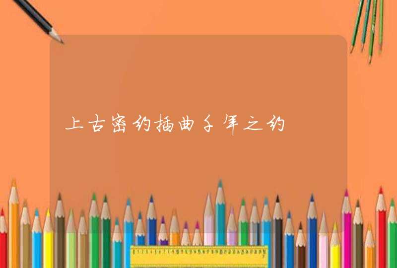 上古密约插曲千年之约,第1张