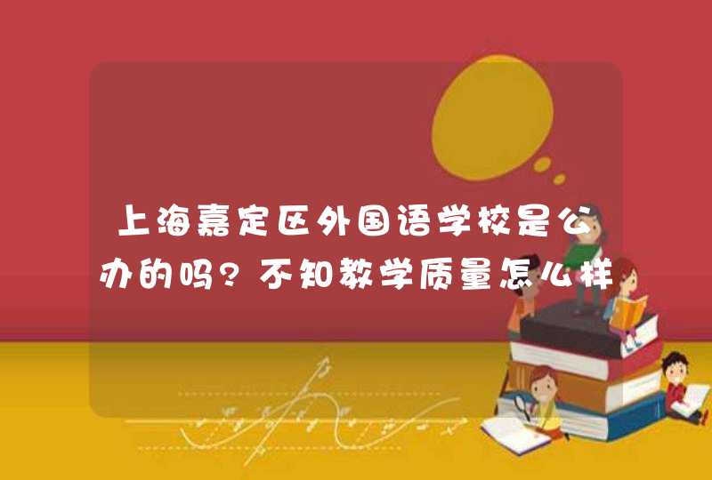 上海嘉定区外国语学校是公办的吗?不知教学质量怎么样?,第1张