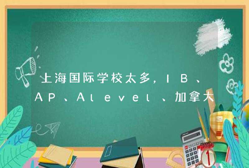 上海国际学校太多，IB、AP、Alevel、加拿大的安省、BC课程到底哪家好？,第1张
