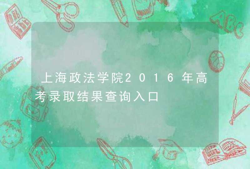 上海政法学院2016年高考录取结果查询入口,第1张