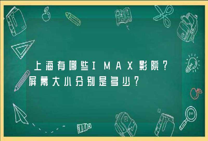 上海有哪些IMAX影院？屏幕大小分别是多少？,第1张