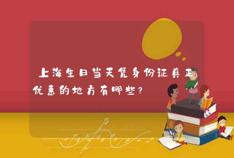 上海生日当天凭身份证真正优惠的地方有哪些?,第1张